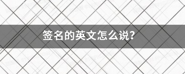 签名英文怎么说signature